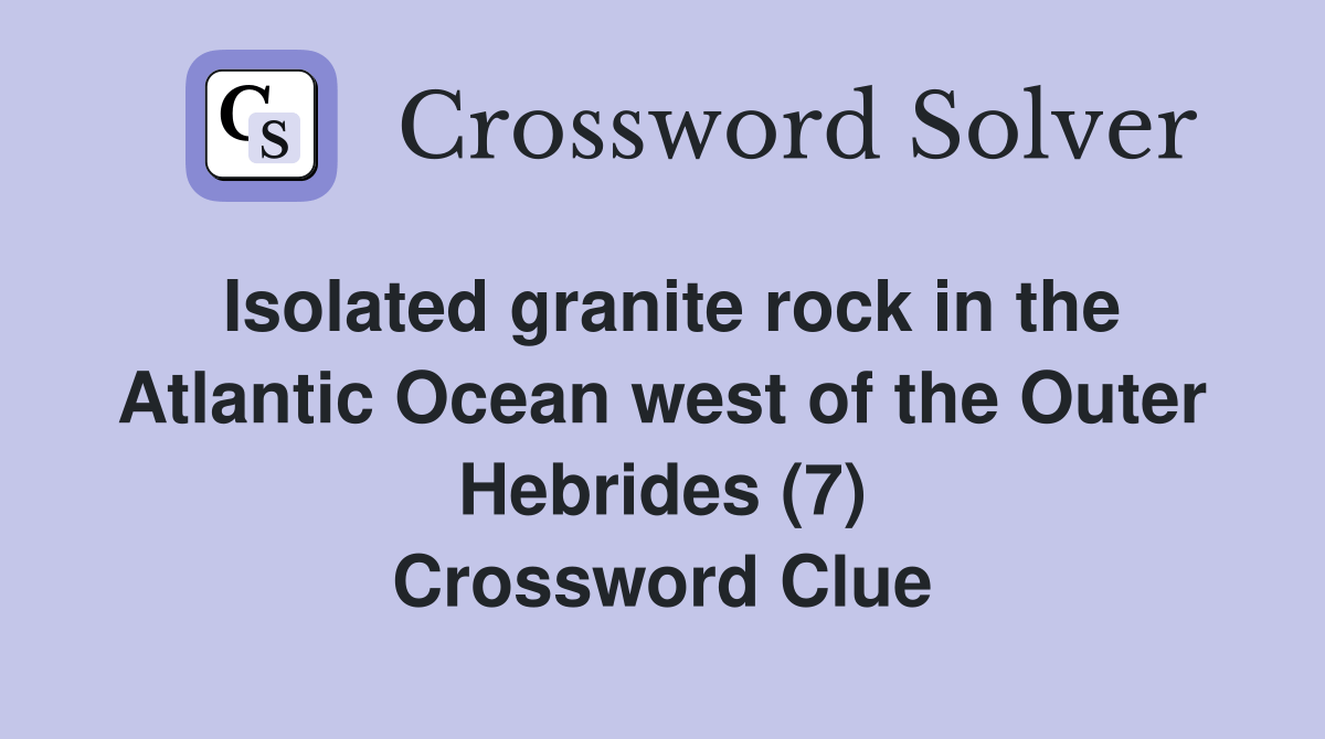 Isolated granite rock in the Atlantic Ocean west of the Outer Hebrides (7) Crossword Clue